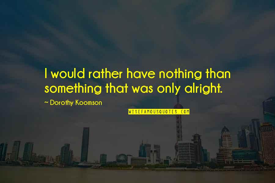 Dorothy Koomson Quotes By Dorothy Koomson: I would rather have nothing than something that