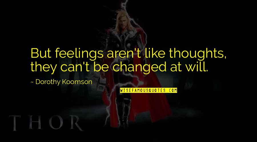 Dorothy Koomson Quotes By Dorothy Koomson: But feelings aren't like thoughts, they can't be