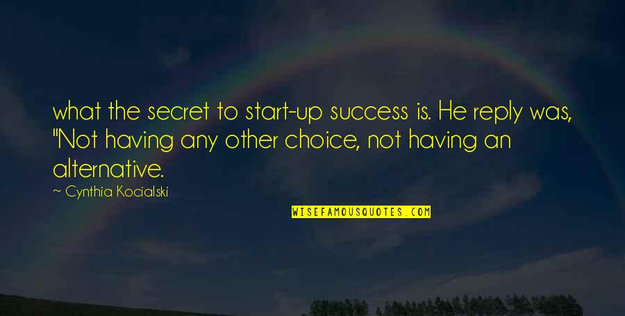 Dorothy Koomson The Chocolate Run Quotes By Cynthia Kocialski: what the secret to start-up success is. He Dorothy Koomson The Chocolate Run Quotes By Cynthia Kocialski: what the secret to start-up success is. He