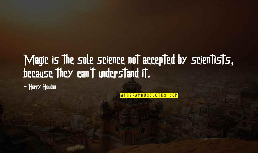 Dorothy Koomson The Chocolate Run Quotes By Harry Houdini: Magic is the sole science not accepted by Dorothy Koomson The Chocolate Run Quotes By Harry Houdini: Magic is the sole science not accepted by