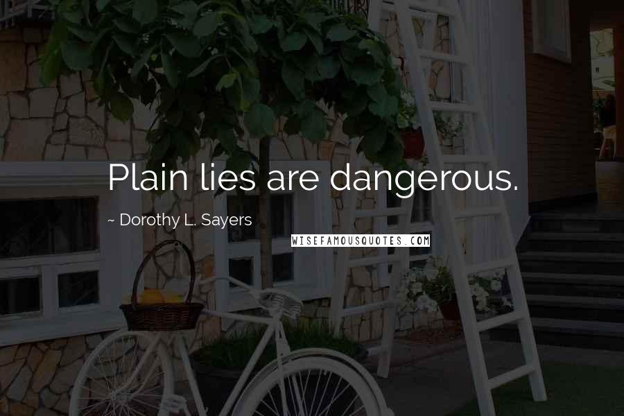 Dorothy L. Sayers quotes: Plain lies are dangerous.