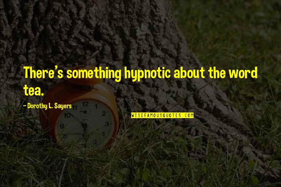 Dorothy L Sayers Quotes By Dorothy L. Sayers: There's something hypnotic about the word tea.