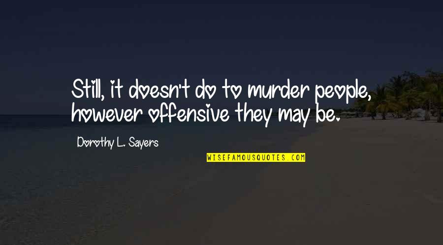 Dorothy L Sayers Quotes By Dorothy L. Sayers: Still, it doesn't do to murder people, however