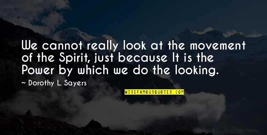 Dorothy L Sayers Quotes By Dorothy L. Sayers: We cannot really look at the movement of