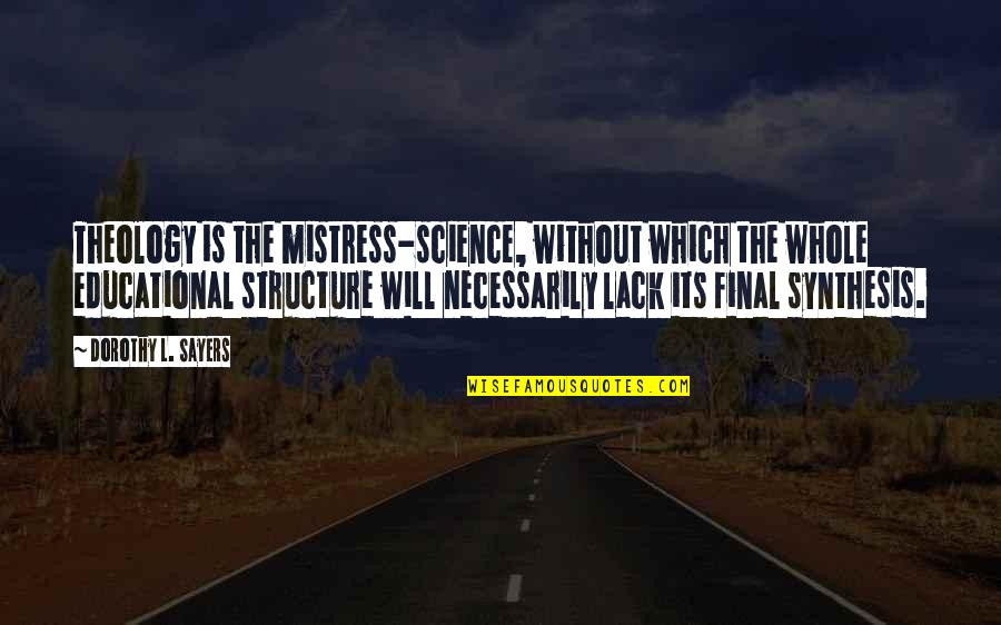 Dorothy L Sayers Quotes By Dorothy L. Sayers: Theology is the mistress-science, without which the whole