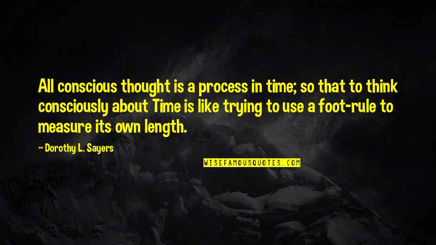 Dorothy L Sayers Quotes By Dorothy L. Sayers: All conscious thought is a process in time;