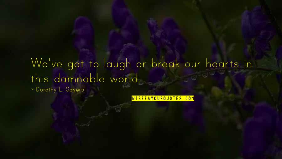 Dorothy L Sayers Quotes By Dorothy L. Sayers: We've got to laugh or break our hearts