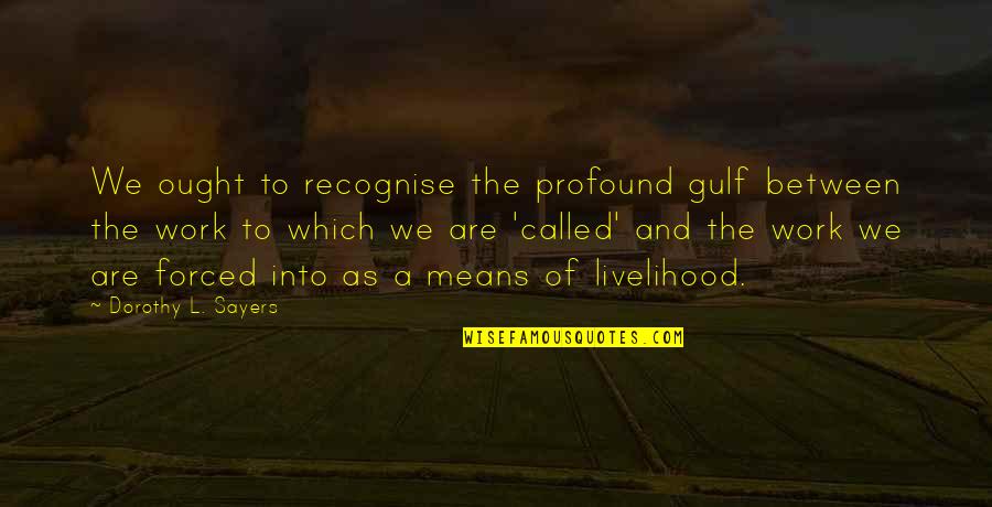 Dorothy L Sayers Quotes By Dorothy L. Sayers: We ought to recognise the profound gulf between