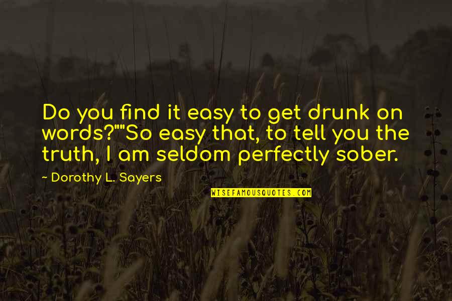 Dorothy L Sayers Quotes By Dorothy L. Sayers: Do you find it easy to get drunk