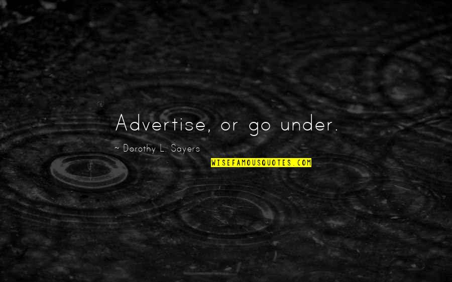 Dorothy L Sayers Quotes By Dorothy L. Sayers: Advertise, or go under.