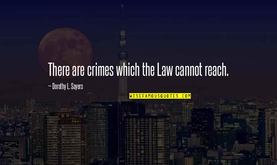 Dorothy L Sayers Quotes By Dorothy L. Sayers: There are crimes which the Law cannot reach.