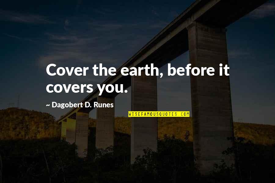 Dorothy Maclean Quotes By Dagobert D. Runes: Cover the earth, before it covers you.