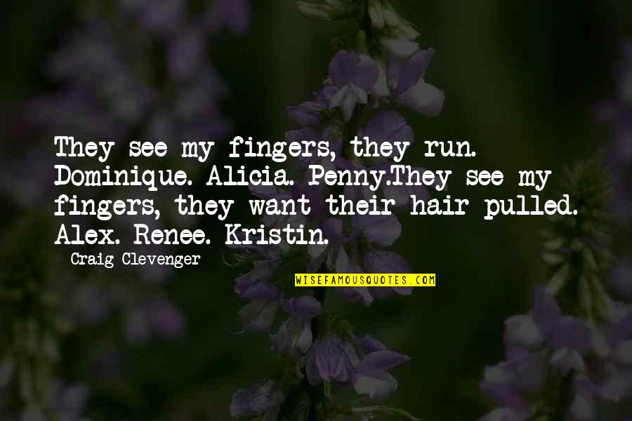 Dorothy Molter Quotes By Craig Clevenger: They see my fingers, they run. Dominique. Alicia.