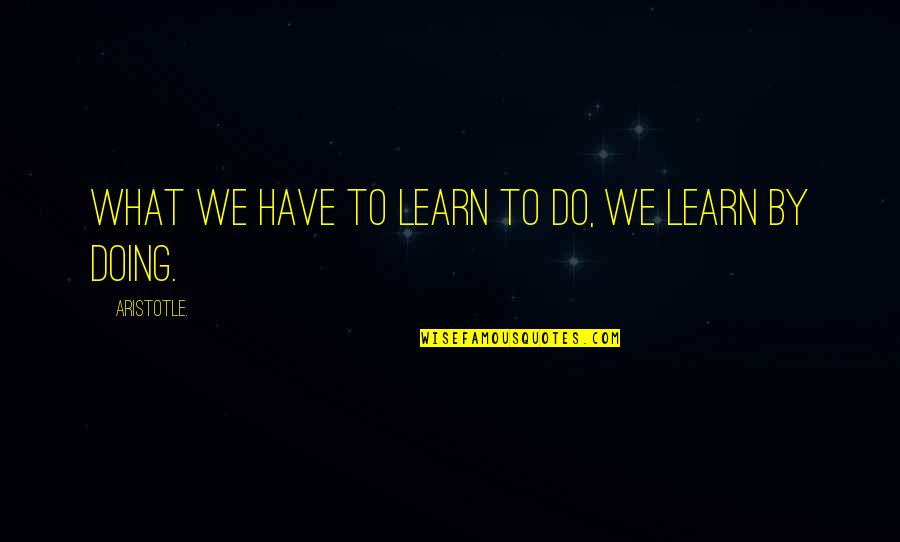 Dorothy Nevill Quotes By Aristotle.: What we have to learn to do, we Dorothy Nevill Quotes By Aristotle.: What we have to learn to do, we
