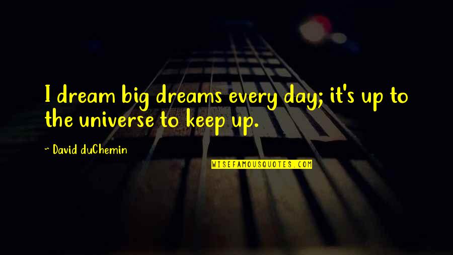 Dorothy Nevill Quotes By David DuChemin: I dream big dreams every day; it's up