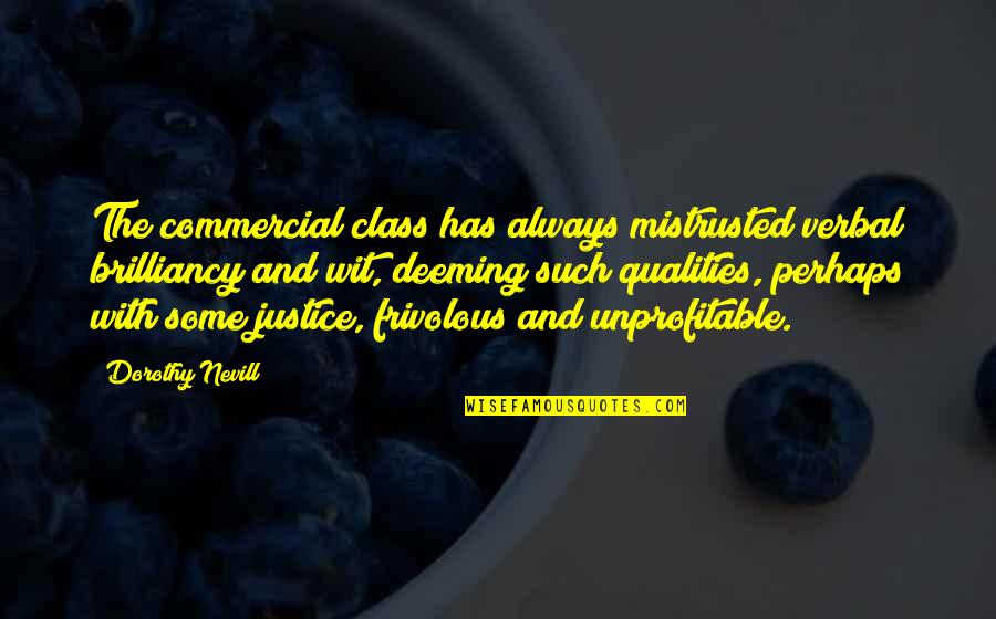 Dorothy Nevill Quotes By Dorothy Nevill: The commercial class has always mistrusted verbal brilliancy
