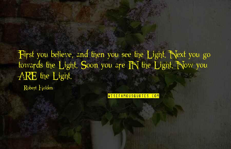 Dorothy Nevill Quotes By Robert Holden: First you believe, and then you see the