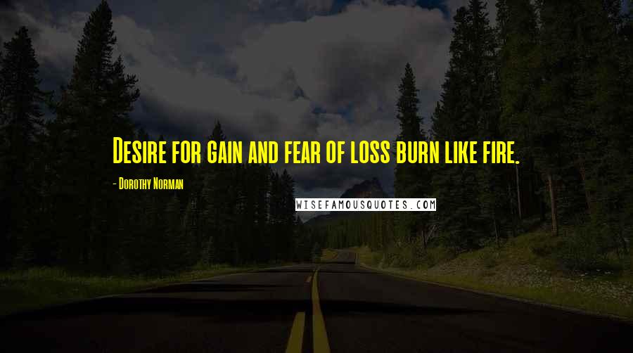 Dorothy Norman quotes: Desire for gain and fear of loss burn like fire.