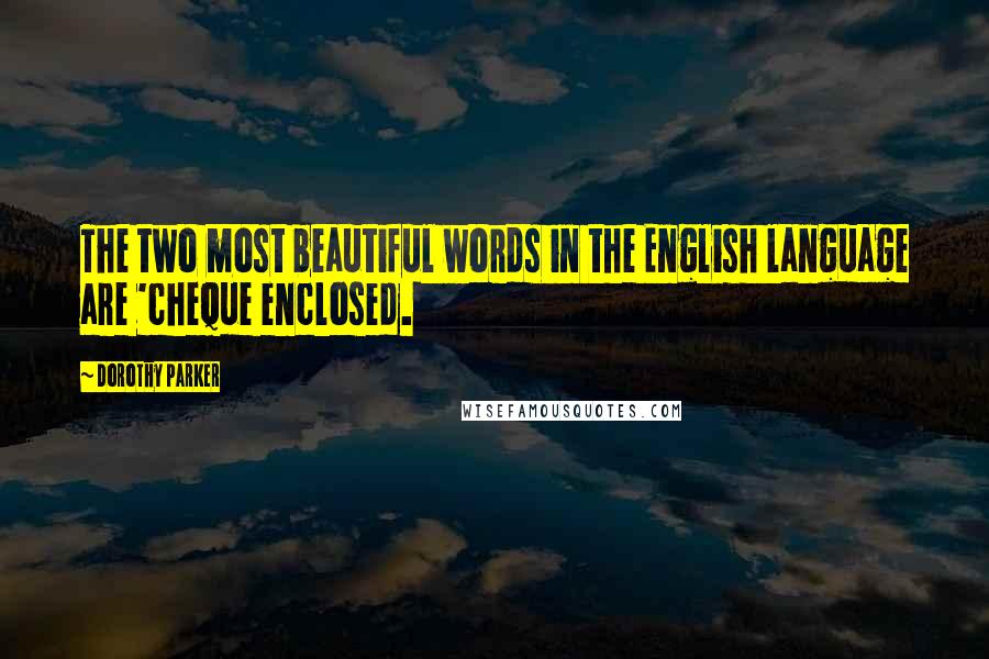 Dorothy Parker quotes: The two most beautiful words in the English language are 'cheque enclosed.