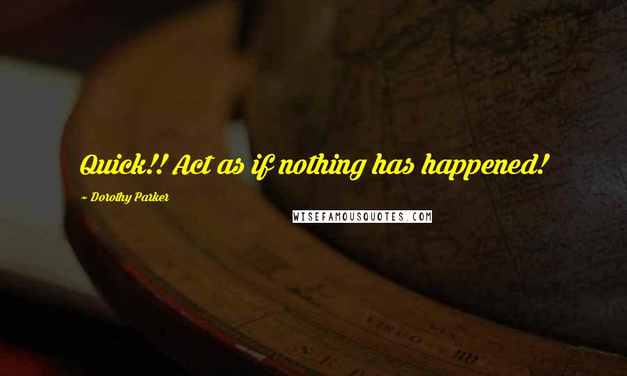 Dorothy Parker quotes: Quick!! Act as if nothing has happened!