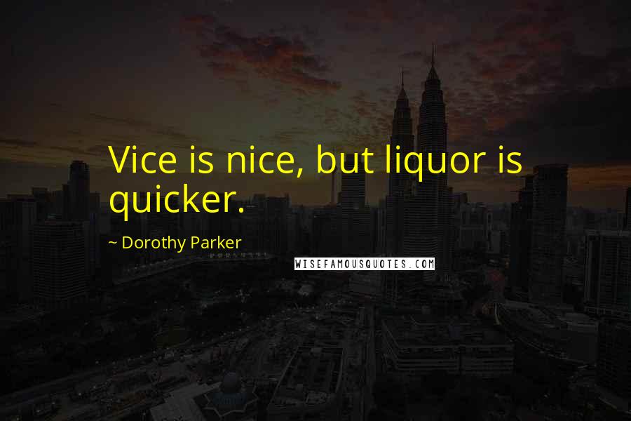 Dorothy Parker quotes: Vice is nice, but liquor is quicker.