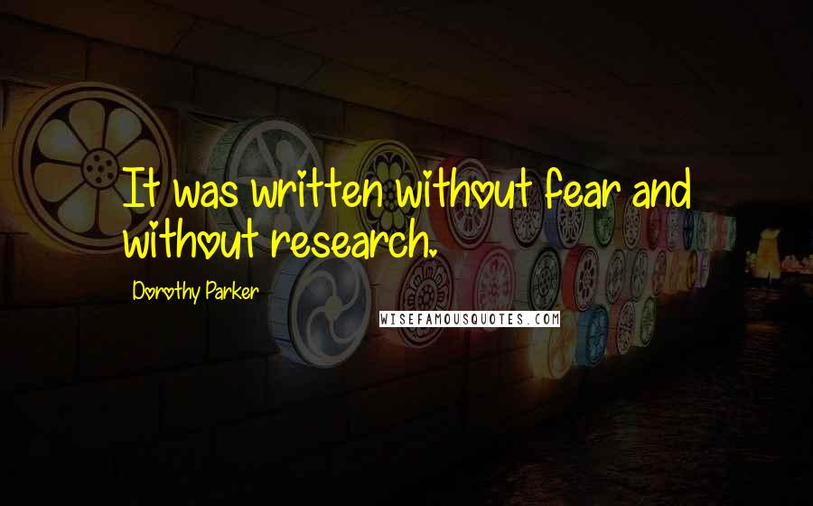 Dorothy Parker quotes: It was written without fear and without research.