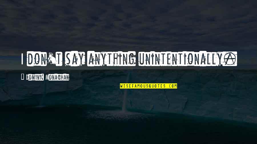 Dorothy Pitman Hughes Quotes By Dominic Monaghan: I don't say anything unintentionally. Dorothy Pitman Hughes Quotes By Dominic Monaghan: I don't say anything unintentionally.