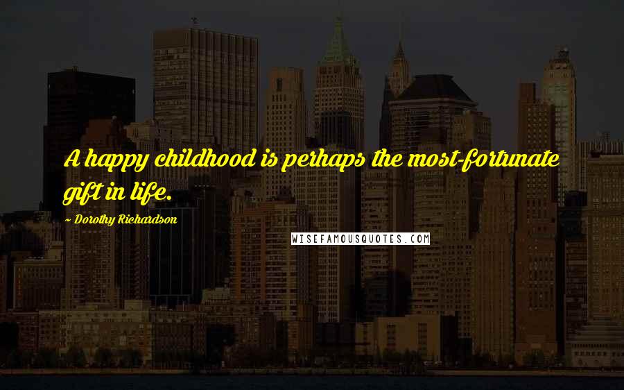 Dorothy Richardson quotes: A happy childhood is perhaps the most-fortunate gift in life.