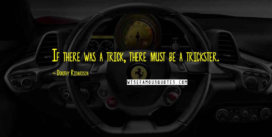 Dorothy Richardson quotes: If there was a trick, there must be a trickster.