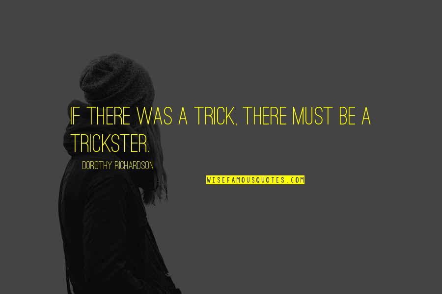 Dorothy Richardson Quotes By Dorothy Richardson: If there was a trick, there must be