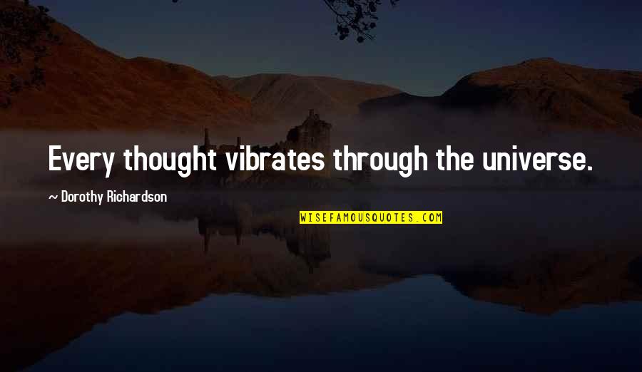 Dorothy Richardson Quotes By Dorothy Richardson: Every thought vibrates through the universe.