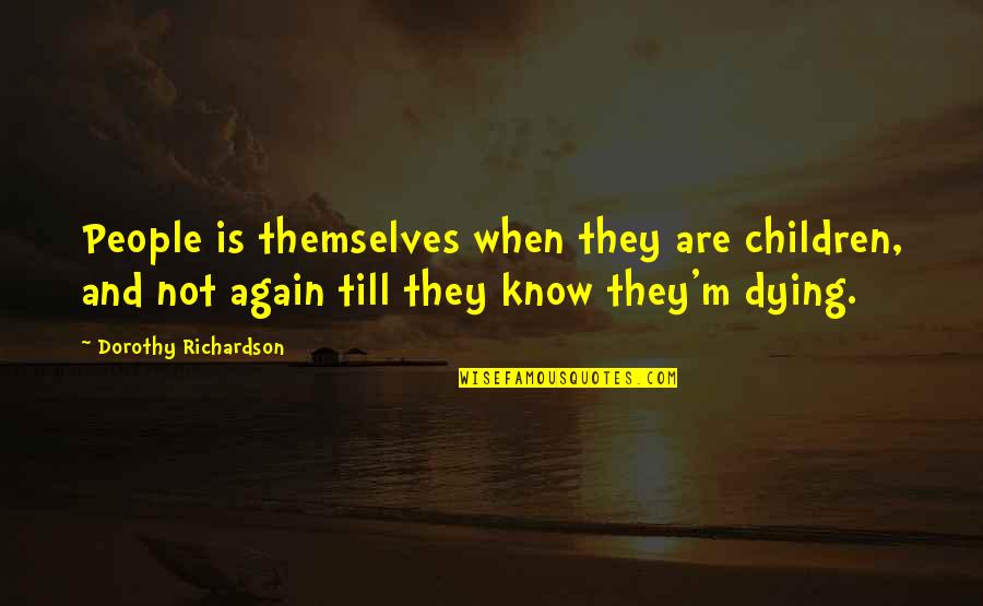 Dorothy Richardson Quotes By Dorothy Richardson: People is themselves when they are children, and