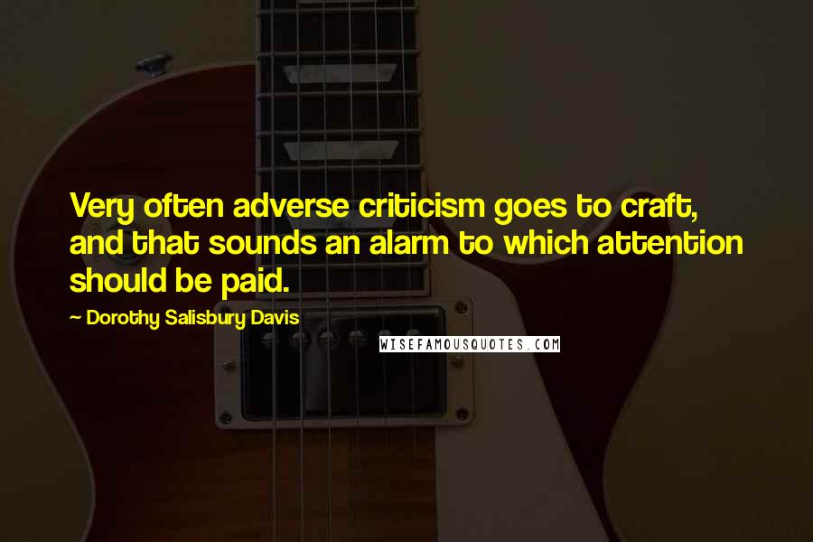 Dorothy Salisbury Davis quotes: Very often adverse criticism goes to craft, and that sounds an alarm to which attention should be paid.