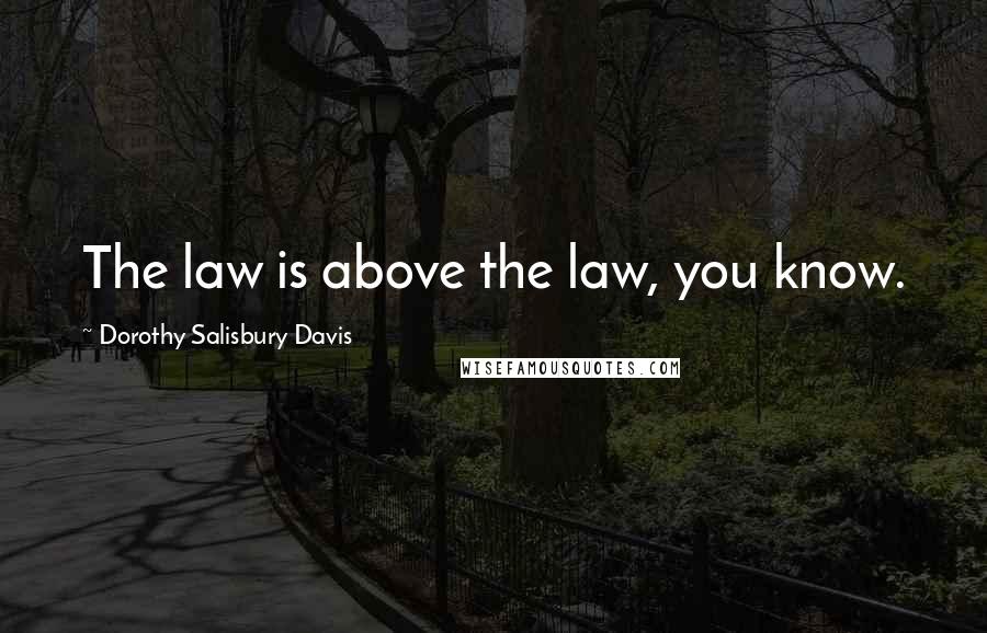 Dorothy Salisbury Davis quotes: The law is above the law, you know.