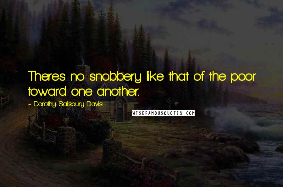 Dorothy Salisbury Davis quotes: There's no snobbery like that of the poor toward one another.