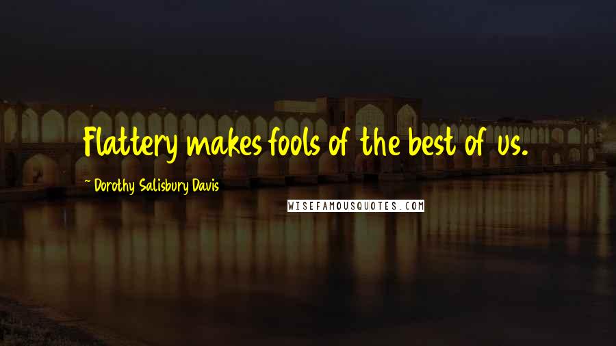 Dorothy Salisbury Davis quotes: Flattery makes fools of the best of us.