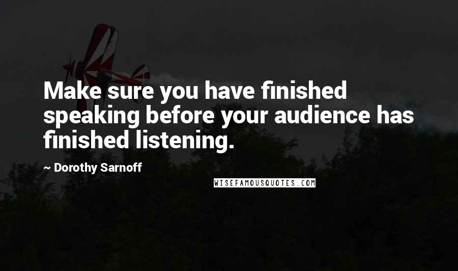 Dorothy Sarnoff quotes: Make sure you have finished speaking before your audience has finished listening.