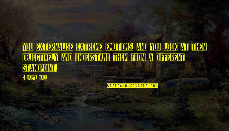 Dorothy Sayers Creed Or Chaos Quotes By Daryl Hall: You externalise extreme emotions, and you look at Dorothy Sayers Creed Or Chaos Quotes By Daryl Hall: You externalise extreme emotions, and you look at