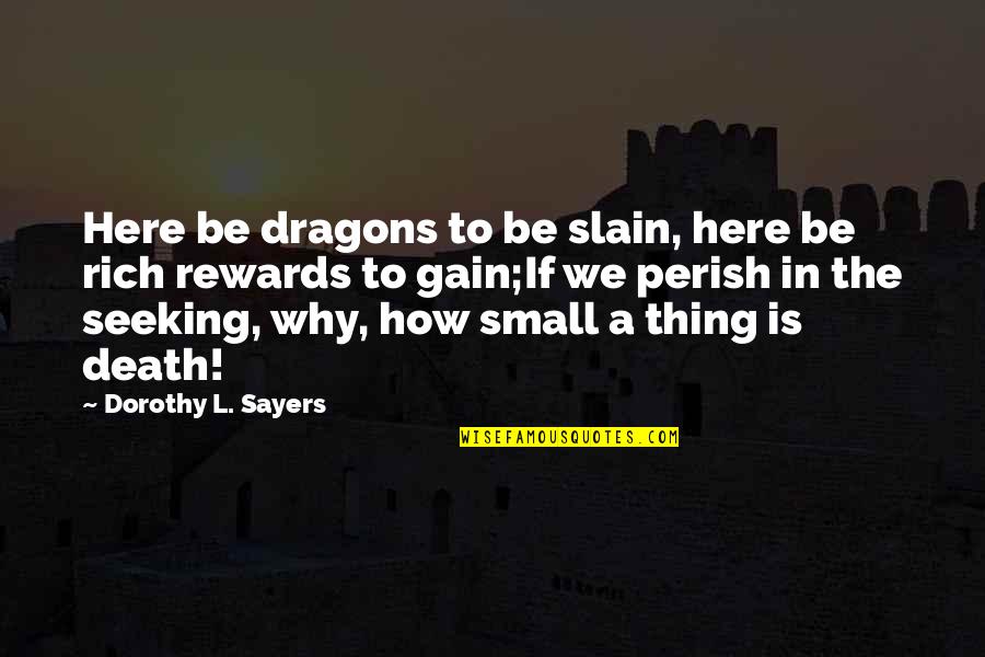 Dorothy Sayers Quotes By Dorothy L. Sayers: Here be dragons to be slain, here be