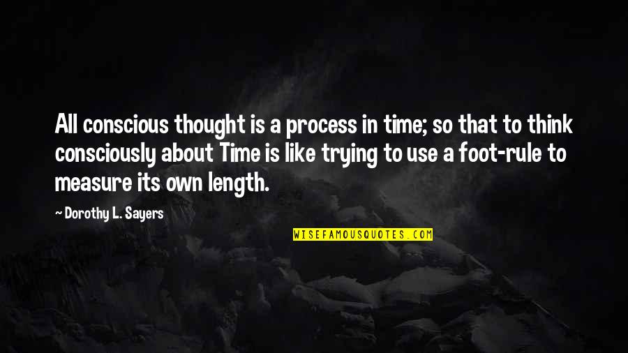 Dorothy Sayers Quotes By Dorothy L. Sayers: All conscious thought is a process in time;