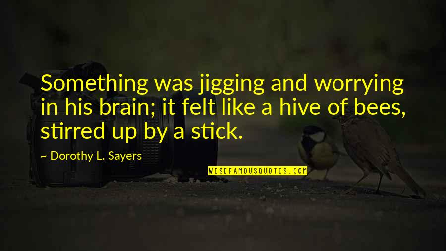 Dorothy Sayers Quotes By Dorothy L. Sayers: Something was jigging and worrying in his brain;