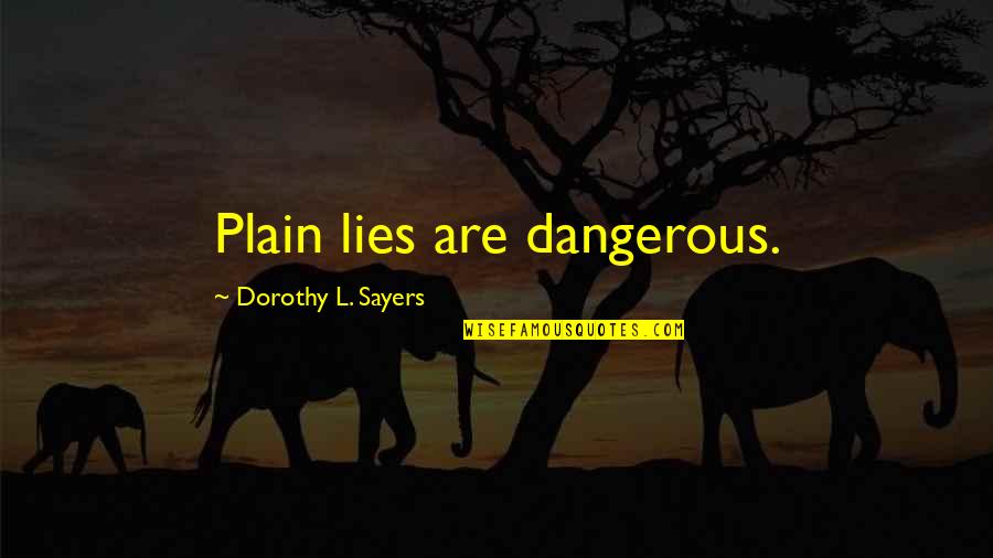 Dorothy Sayers Quotes By Dorothy L. Sayers: Plain lies are dangerous.