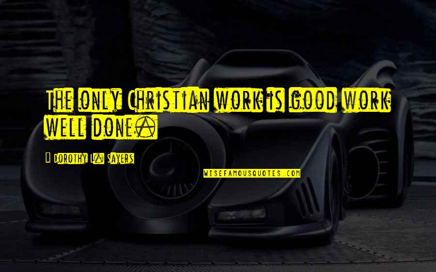 Dorothy Sayers Quotes By Dorothy L. Sayers: The only Christian work is good work well