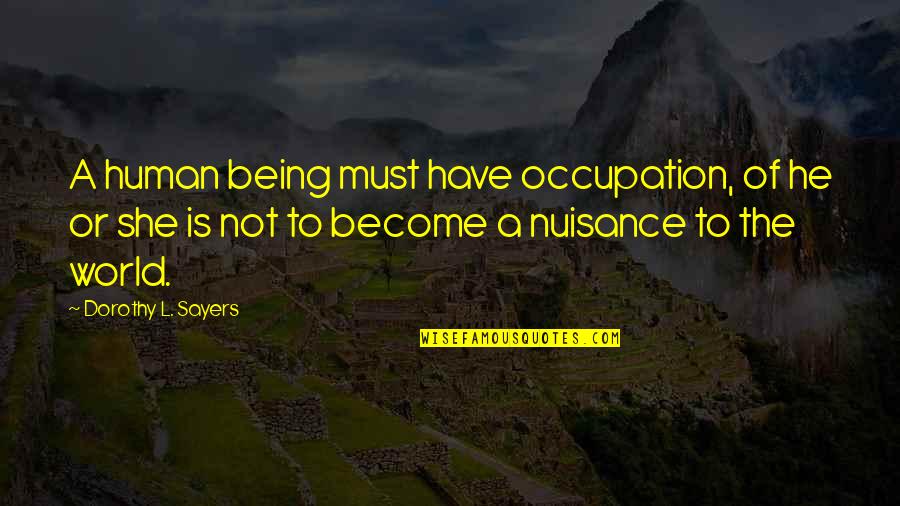 Dorothy Sayers Quotes By Dorothy L. Sayers: A human being must have occupation, of he