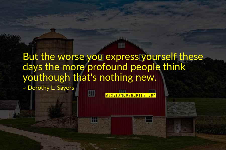 Dorothy Sayers Quotes By Dorothy L. Sayers: But the worse you express yourself these days