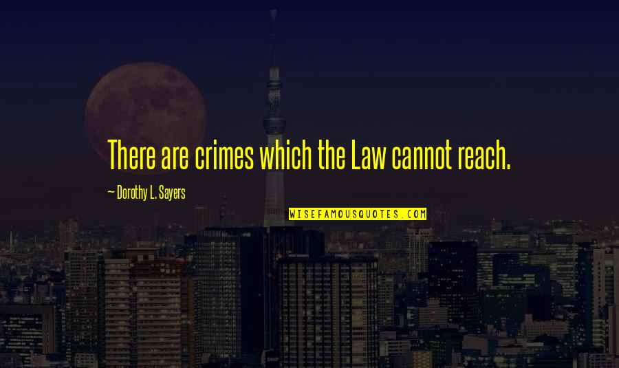Dorothy Sayers Quotes By Dorothy L. Sayers: There are crimes which the Law cannot reach.