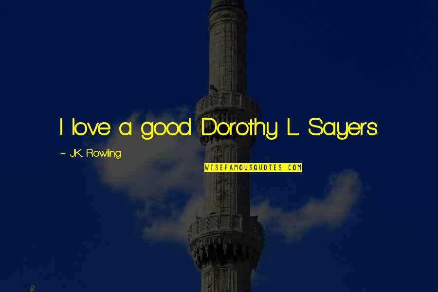 Dorothy Sayers Quotes By J.K. Rowling: I love a good Dorothy L. Sayers.