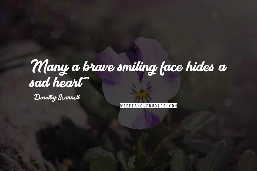 Dorothy Scannell quotes: Many a brave smiling face hides a sad heart