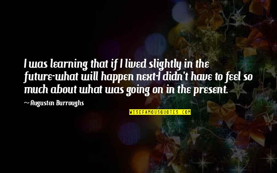 Dorothy Thompson Quotes By Augusten Burroughs: I was learning that if I lived slightly