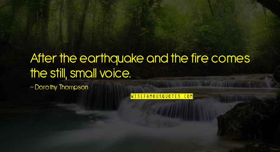 Dorothy Thompson Quotes By Dorothy Thompson: After the earthquake and the fire comes the